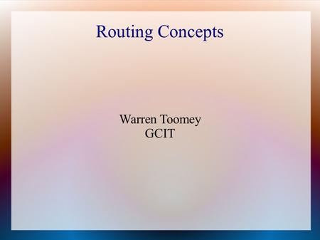Routing Concepts Warren Toomey GCIT. Introduction Switches need to know the link address and location of every station. Doesn't scale well, e.g. to several.