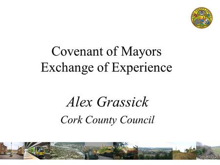 Alex Grassick Cork County Council Covenant of Mayors Exchange of Experience.