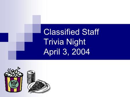 Classified Staff Trivia Night April 3, 2004 Attendance Prizes…