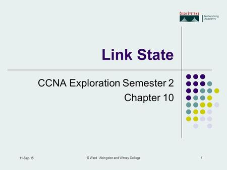 1 11-Sep-15 S Ward Abingdon and Witney College Link State CCNA Exploration Semester 2 Chapter 10.