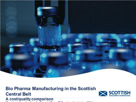 Bio Pharma Manufacturing in the Scottish Central Belt A cost/quality comparison (Based on information from the Financial Times fDi Benchmark tool – June.