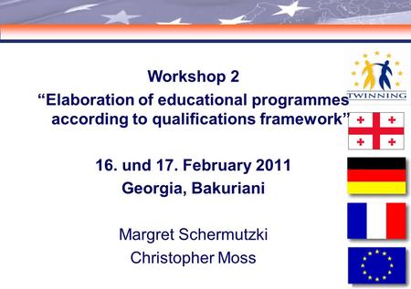 00 Workshop 2 “Elaboration of educational programmes according to qualifications framework” 16. und 17. February 2011 Georgia, Bakuriani Margret Schermutzki.