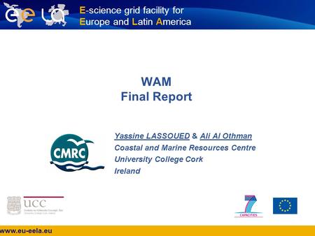 Www.eu-eela.eu E-science grid facility for Europe and Latin America WAM Final Report Yassine LASSOUED & Ali Al Othman Coastal and Marine Resources Centre.