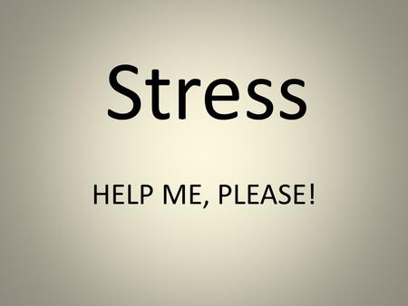 Stress HELP ME, PLEASE!.