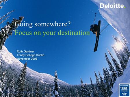 1 Going somewhere? Focus on your destination Ruth Gardner Trinity College Dublin November 2008.