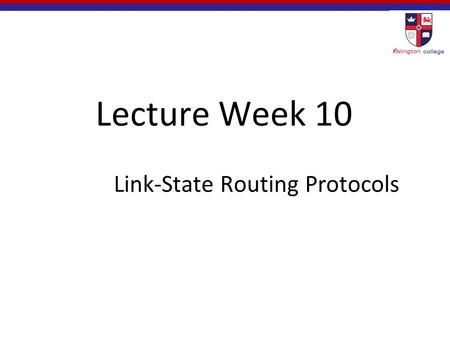 Lecture Week 10 Link-State Routing Protocols. Objectives Describe the basic features & concepts of link-state routing protocols. List the benefits and.