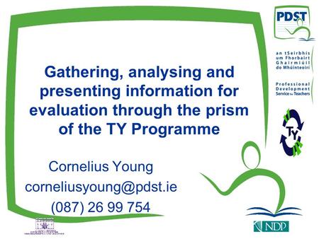 Gathering, analysing and presenting information for evaluation through the prism of the TY Programme Cornelius Young (087) 26 99.