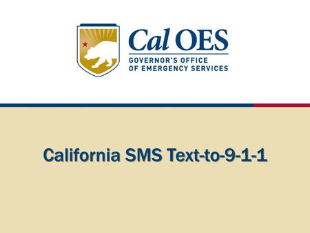 California SMS Text-to-9-1-1. SMS Text-to-9-1-1 Pilots Pilots in four locations in California Began testing in November 2013 All pilots tested by end.
