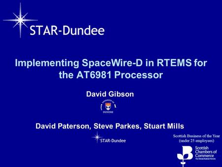 Implementing SpaceWire-D in RTEMS for the AT6981 Processor David Gibson David Paterson, Steve Parkes, Stuart Mills.
