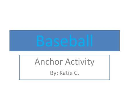 Baseball Anchor Activity By: Katie C.. Function of the ball Baseball is a bat-and-ball sport played between two teams of nine players each. The goal is.
