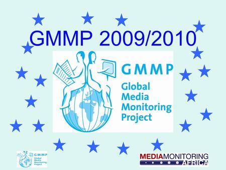 GMMP 2009/2010. Follow the GMMP Monitoring Methodology Guide Monitoring involves: Quantitative analysis: the numbers of women and men in the world's news,
