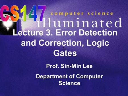 Lecture 3. Error Detection and Correction, Logic Gates Prof. Sin-Min Lee Department of Computer Science 2x.