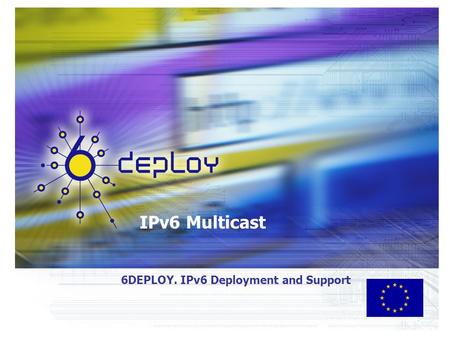 IPv6 Multicast 6DEPLOY. IPv6 Deployment and Support.
