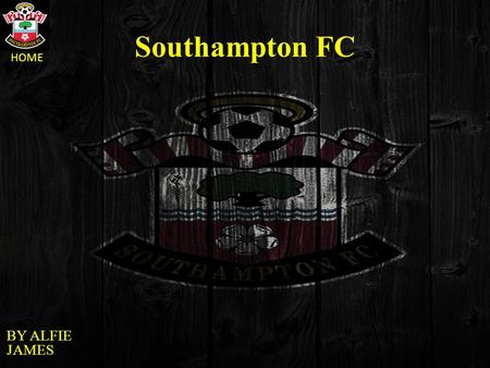 HOME Southampton FC BY ALFIE JAMES. HOME Navigation Southampton FC First Team Squad Top goal scorers St Marys Anthem VideoDerby Summary.