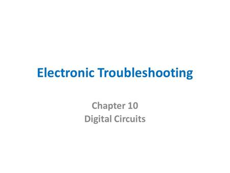 Electronic Troubleshooting Chapter 10 Digital Circuits.