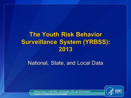 The Youth Risk Behavior Surveillance System (YRBSS): 2013 The Youth Risk Behavior Surveillance System (YRBSS): 2013 National, State, and Local Data National.