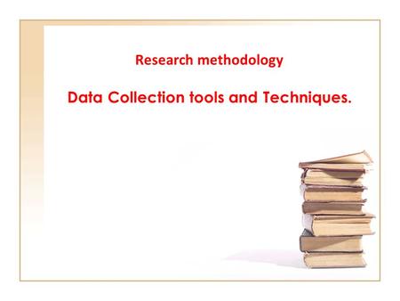 Research methodology Data Collection tools and Techniques.