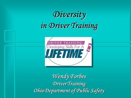 Diversity in Driver Training Wendy Forbes Driver Training Ohio Department of Public Safety.