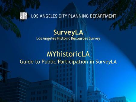 SurveyLA Los Angeles Historic Resources Survey MYhistoricLA Guide to Public Participation in SurveyLA.