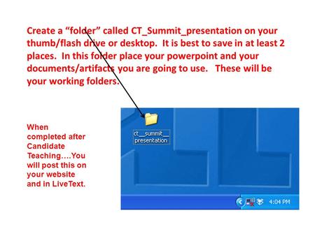 Create a “folder” called CT_Summit_presentation on your thumb/flash drive or desktop. It is best to save in at least 2 places. In this folder place your.