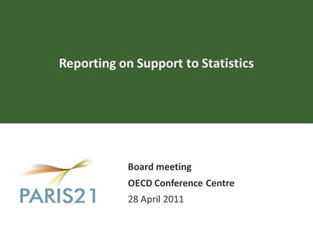 Reporting on Support to Statistics Board meeting OECD Conference Centre 28 April 2011.