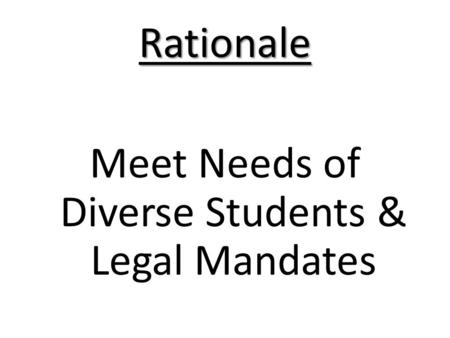 Rationale Meet Needs of Diverse Students & Legal Mandates.