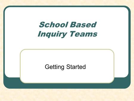 School Based Inquiry Teams Getting Started. Introductions Overview Purpose.