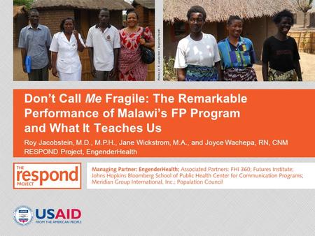Don’t Call Me Fragile: The Remarkable Performance of Malawi’s FP Program and What It Teaches Us Roy Jacobstein, M.D., M.P.H., Jane Wickstrom, M.A., and.