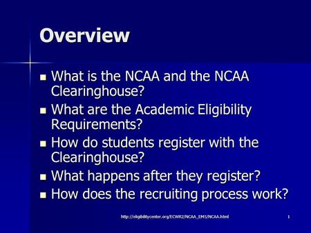 Overview What is the NCAA and the NCAA Clearinghouse? What is the NCAA and the NCAA Clearinghouse? What are the Academic Eligibility Requirements? What.