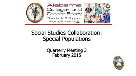 Social Studies Collaboration: Special Populations Quarterly Meeting 3 February 2015 CONTENT AREA FACILITATOR: Introduce yourself and the State Special.
