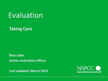 1 Evaluation Taking Care Nico Jabin Senior evaluation officer Last updated: March 2013.