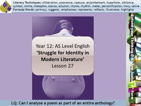 Miss L. Hamilton Extend your Bishop Justus 6 th Form Year 12: AS Level English ‘Struggle for Identity in Modern Literature’ Lesson 27 Year 12: