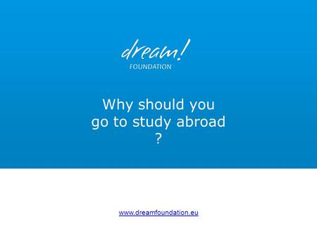 Why should you go to study abroad ? www.dreamfoundation.eu.