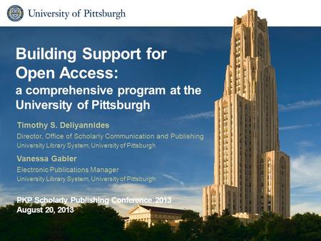 Building Support for Open Access: a comprehensive program at the University of Pittsburgh Timothy S. Deliyannides Director, Office of Scholarly Communication.