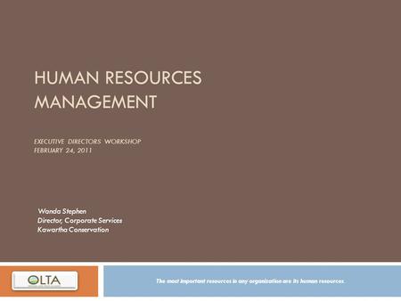 HUMAN RESOURCES MANAGEMENT EXECUTIVE DIRECTORS WORKSHOP FEBRUARY 24, 2011 The most important resources in any organization are its human resources. Wanda.
