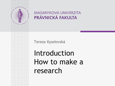 Introduction How to make a research Tereza Kyselovská.