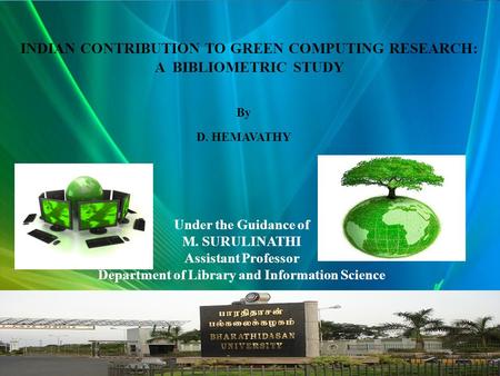 Here comes your footer  Page 1 INDIAN CONTRIBUTION TO GREEN COMPUTING RESEARCH: A BIBLIOMETRIC STUDY By D. HEMAVATHY Under the Guidance of M. SURULINATHI.