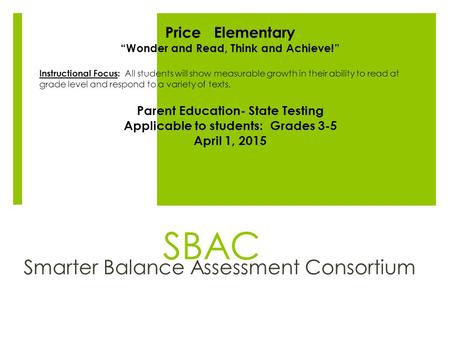 SBAC Smarter Balance Assessment Consortium Price Elementary “Wonder and Read, Think and Achieve!” Instructional Focus: All students will show measurable.