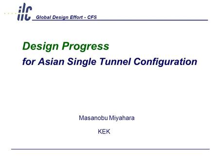 Global Design Effort - CFS for Asian Single Tunnel Configuration Design Progress Masanobu Miyahara KEK.