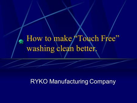 How to make “Touch Free” washing clean better. RYKO Manufacturing Company.