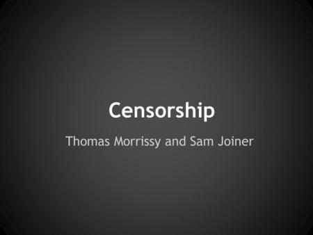 Censorship Thomas Morrissy and Sam Joiner. Individual rights as determined by the government o Adults should be able to read see and hear what they.