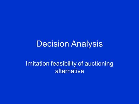 Decision Analysis Imitation feasibility of auctioning alternative.