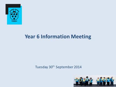 Year 6 Information Meeting Tuesday 30 th September 2014.