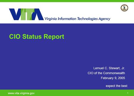1 expect the best www.vita.virginia.gov CIO Status Report Lemuel C. Stewart, Jr. CIO of the Commonwealth February 9, 2005.