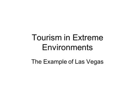 Tourism in Extreme Environments The Example of Las Vegas.