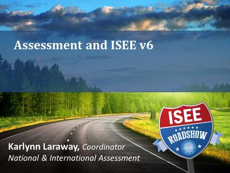 Assessment and ISEE v6 Karlynn Laraway, Coordinator National & International Assessment.