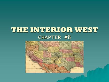 THE INTERIOR WEST CHAPTER #8.  The Interior West consists of: –the Great Plains –the Rocky Mtns. –Intermountain West.
