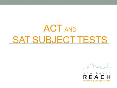 ACT AND SAT SUBJECT TESTS. ACT: What is it? Another national college admissions test that can be taken with or in place of SAT Four test areas: English,