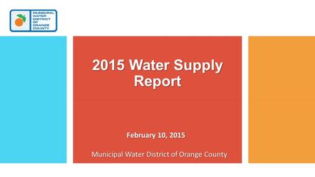 Municipal Water District of Orange County 2015 Water Supply Report February 10, 2015.