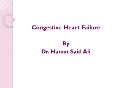 Congestive Heart Failure By Dr. Hanan Said Ali